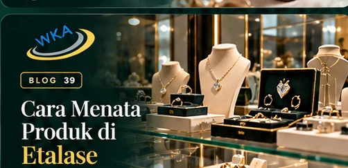 Cara Menata Produk di Etalase Toko Perhiasan agar Menarik Pembeli